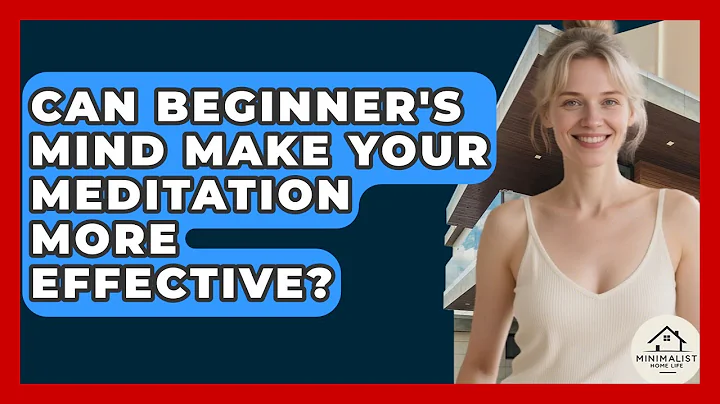 Can Beginner's Mind Make Your Meditation More Effective? - Minimalist Home Life