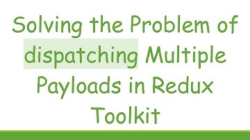 Solving the Problem of dispatching Multiple Payloads in Redux Toolkit