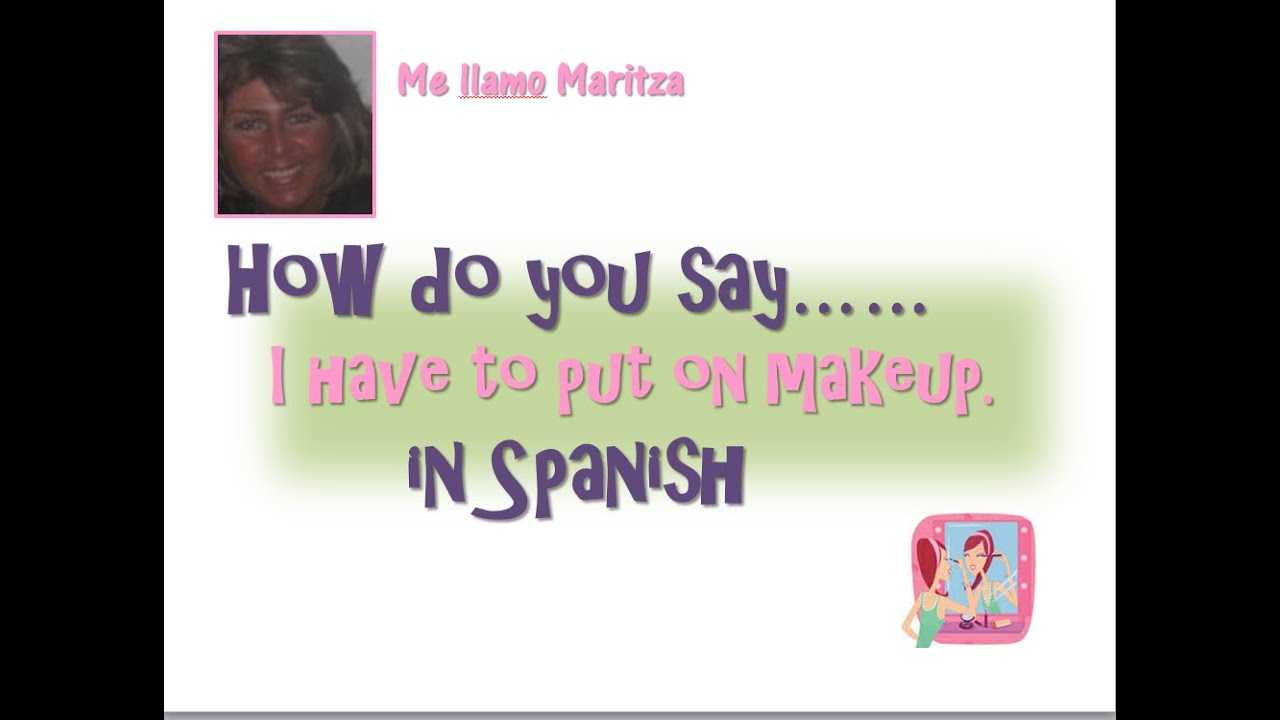 How Do You Say I Have To Put On Makeup In Spanish YouTube