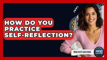 How Do You Practice Self-Reflection? - Mind Over Substance