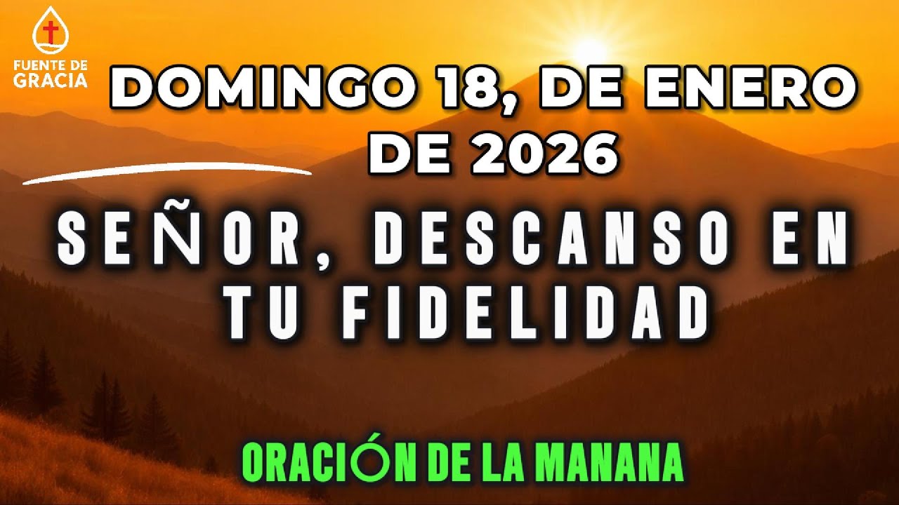 ORACIÓN DE LA MAÑANA • Domingo 18 de Enero de 2026 – Señor, descanso en Tu fidelidad