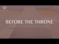 Before The Throne: 4 Hour Instrumental Worship & Prayer Music | Relaxation Music