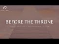 Before The Throne 4 Hour Instrumental Worship Prayer Music Relaxation Music Before The Throne 4 Hour Instrumental Worship Prayer Music Relaxation Music