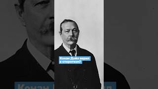 Почему Конан Дойл верил в спиритизм? Почему Конан Дойл верил в спиритизм?