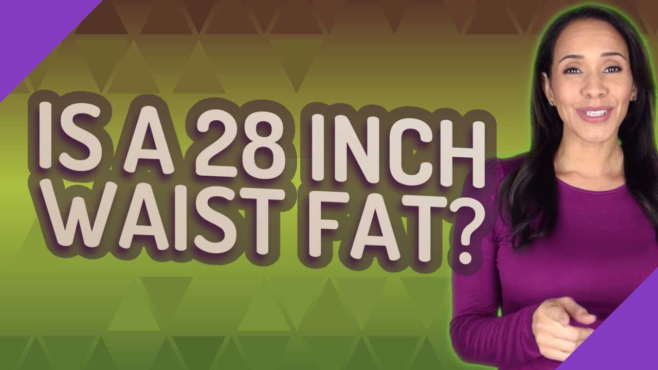 Is A 28 Inch Waist Fat?