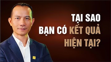 TẠI SAO BẠN CÓ KẾT QUẢ HIỆN TẠI?