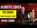 &quot;When the Music&#39;s Over&quot; Acoustic Guitar Cover Of The Doors By Brian Leduke