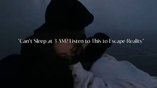 POV: Can’t Sleep at 3 AM? Listen to This to Escape Reality | Late Night Vibes playlist