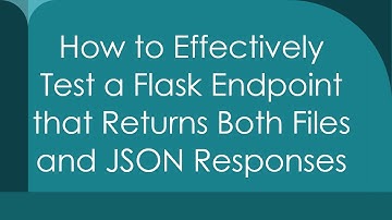 How to Effectively Test a Flask Endpoint that Returns Both Files and JSON Responses