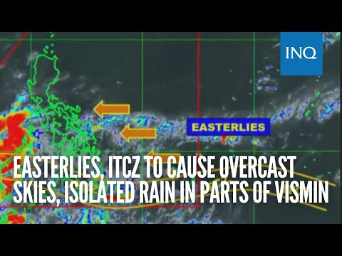 Easterlies, ITCZ to cause overcast skies, isolated rain in parts of VisMin