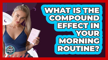 What Is The Compound Effect In Your Morning Routine? - Habit Hacks Hub