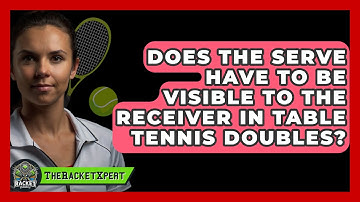 Does The Serve Have To Be Visible To The Receiver In Table Tennis Doubles? - The Racket Xpert
