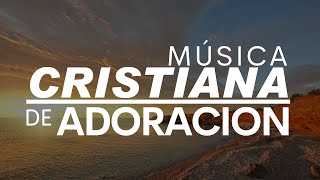 Música CRISTIANA De ADORACIÓN /Música Para Sentir Paz y Tranquilidad