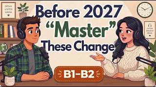 Before 2027: Master These Changes (B1-B2 Cozy English Podcast Conversation)