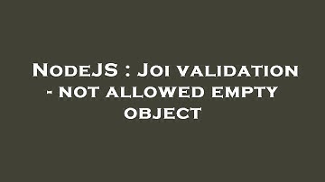 NodeJS : Joi validation - not allowed empty object