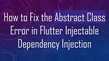 How to Fix the Abstract Class Error in Flutter Injectable Dependency Injection