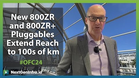 #OFC24: New 800ZR and 800ZR+ Pluggables Extend Reach