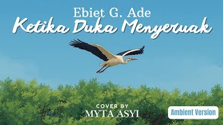 Ketika Duka Menyeruak - EBIET G. ADE (versi tenang tanpa perkusi) Cover by Myta Asyi