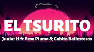 Junior H x Peso Pluma x Gabito Ballesteros - El Tsurito - Letra/Lyrics