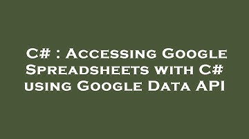 C# : Accessing Google Spreadsheets with C# using Google Data API