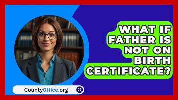 What If Father Is Not On Birth Certificate? - CountyOffice.org