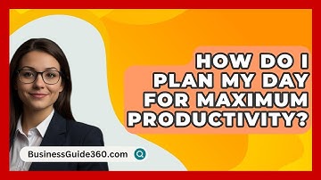 How Do I Plan My Day For Maximum Productivity? - BusinessGuide360.com
