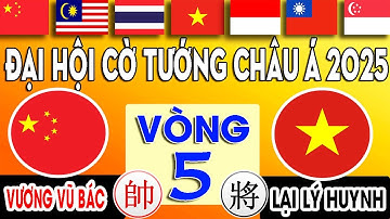 VÒNG 5 - LẠI LÝ HUYNH ( VIỆT NAM ) VS VƯƠNG VŨ BÁC ( TRUNG QUỐC ) | Đại Hội Cờ Tướng Châu Á 2025