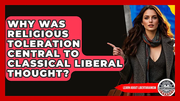 Why Was Religious Toleration Central To Classical Liberal Thought? - Learn About Libertarianism