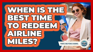 When Is The Best Time To Redeem Airline Miles?