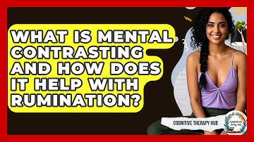 What Is Mental Contrasting And How Does It Help With Rumination? - Cognitive Therapy Hub