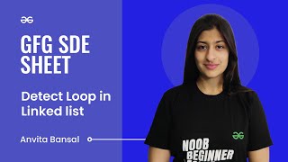 Detect Loop in Linked list | GFG SDE Sheet | Anvita Bansal | GeeksforGeeks Practice