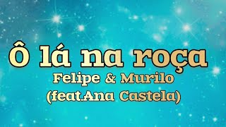 Ô lá na roça- Felipe \u0026 Murilo(feat.Ana Castela)-Letra