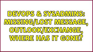DevOps & SysAdmins: Missing/lost message, Outlook/Exchange, where has it gone?