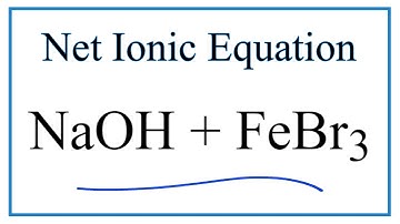 How to Write the Net Ionic Equation for NaOH + FeBr3 = NaBr + Fe(OH)3