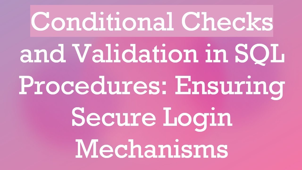 Conditional Checks and Validation in SQL Procedures: Ensuring Secure Login Mechanisms