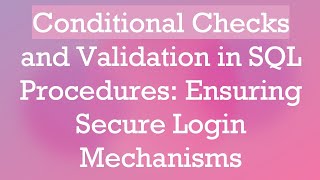 Conditional Checks and Validation in SQL Procedures: Ensuring Secure Login Mechanisms