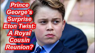 Prince George’s Surprise Eton Twist: A Royal Cousin Reunion?