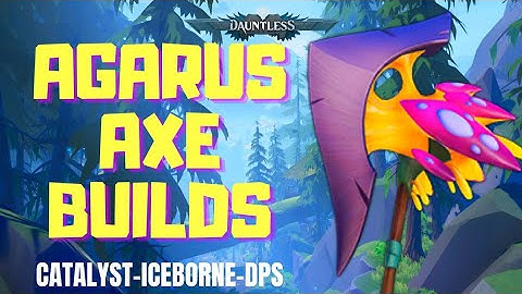 3 Agarus Axe Builds! Broken Catalyst Build, Iceborne and DPS!