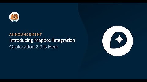 Geolocation Addon v2.3.0 Announcement - Introducing Mapbox Search