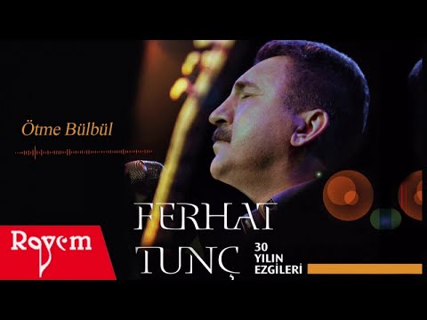 Ferhat Tunç - Ötme Bülbül