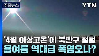 '4월 이상고온'에 북반구 펄펄...올여름 역대급 폭염오나? / YTN