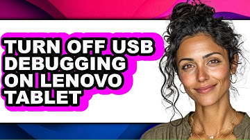 How to Turn Off Usb Debugging on Lenovo Tablet - Full Guide
