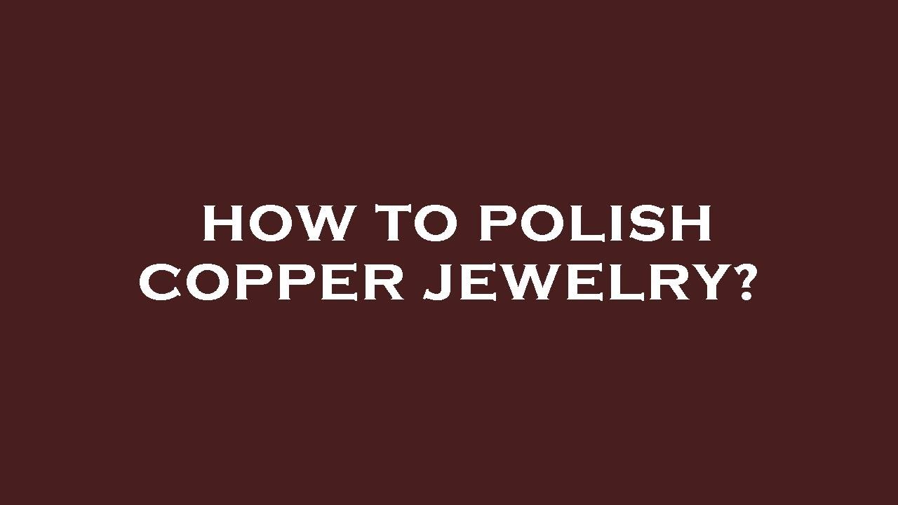 How to polish copper jewelry? YouTube