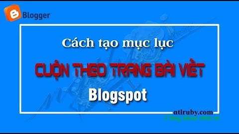 Cách tạo mục lục cuộn theo trang bài viết Blogspot-NTLRUBY