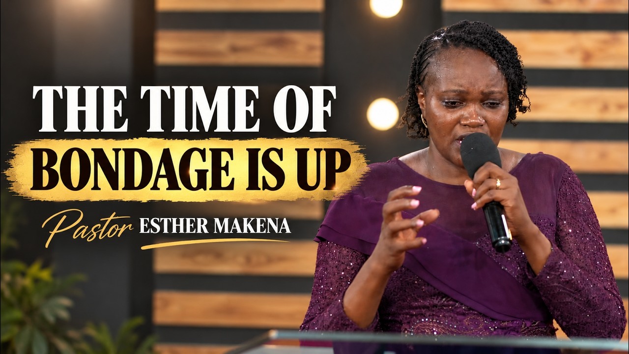 | TIME OF BONDAGE IS UP | PST . ESTHER MAKENA