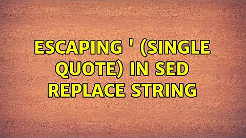 Escaping ' (single quote) in sed replace string (2 Solutions!!)