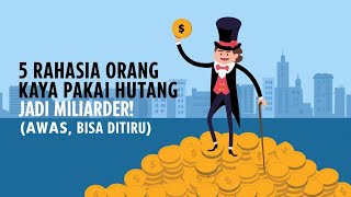 5 RAHASIA ORANG KAYA PAKAI HUTANG JADI MILIARDER! (AWAS, BISA DITIRU!)