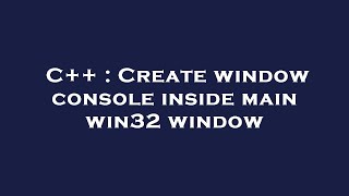 C++ : Create window console inside main win32 window