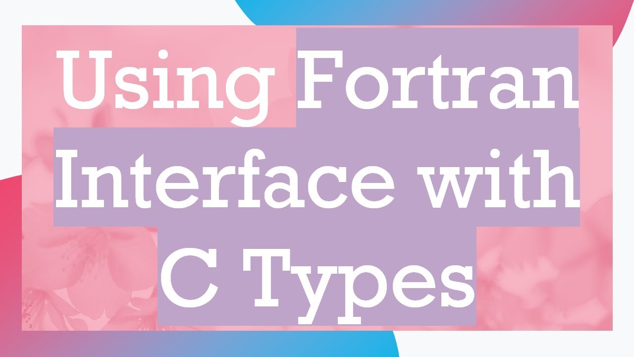 Using Fortran Interface with C Types - YouTube