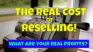 The COST of Reselling! What are you really making on your sales?